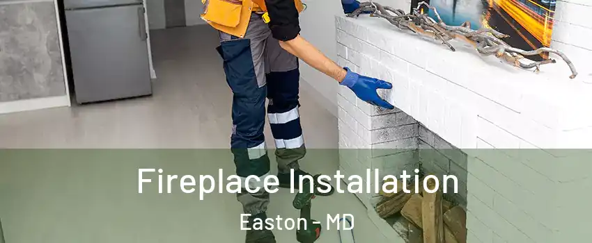  Fireplace Installation Easton - MD