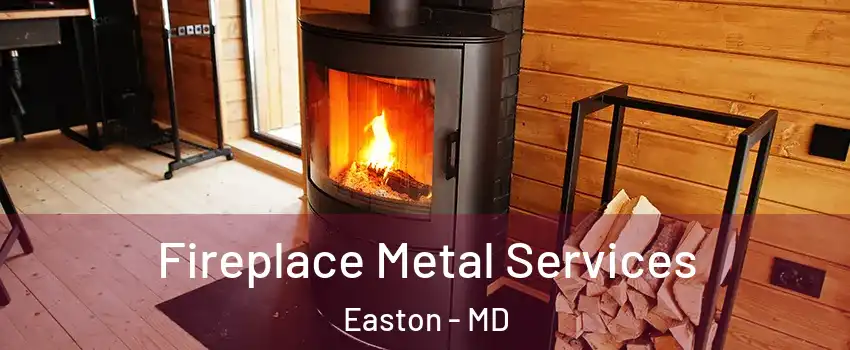  Fireplace Metal Services Easton - MD