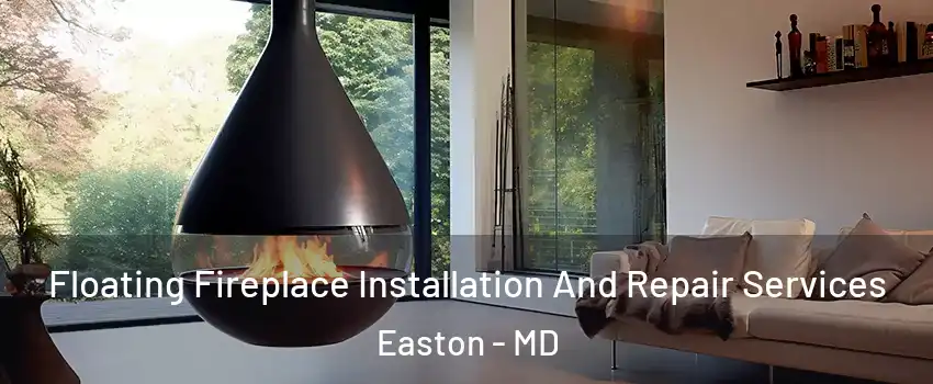 Floating Fireplace Installation And Repair Services Easton - MD