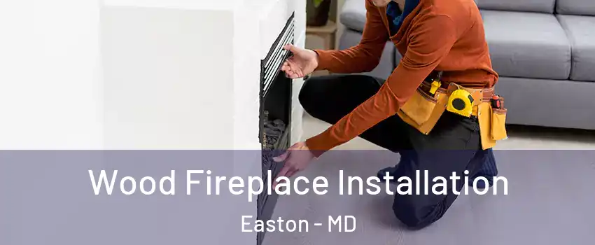  Wood Fireplace Installation Easton - MD